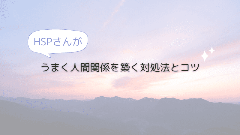 HSPさんがうまく人間関係を築く対処法とコツ